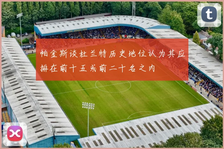 帕金斯谈杜兰特历史地位认为其应排在前十五或前二十名之内