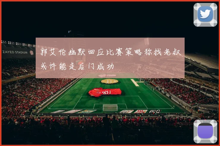 郭艾伦幽默回应比赛策略称找老叔或许能走后门成功