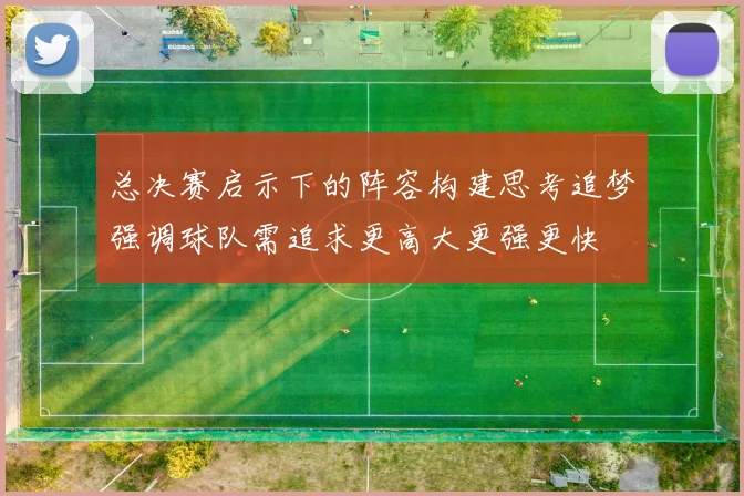 总决赛启示下的阵容构建思考追梦强调球队需追求更高大更强更快
