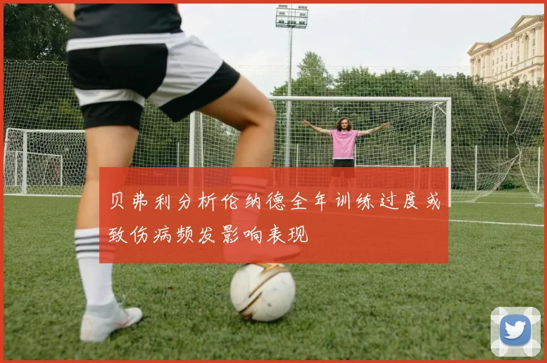 贝弗利分析伦纳德全年训练过度或致伤病频发影响表现